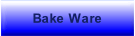 Bake Ware.