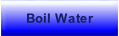 Boil Water.